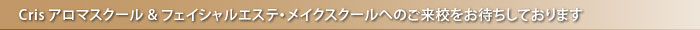 Crisアロマスクール&エステ・メイクスクールへのご来校をお待ちしております