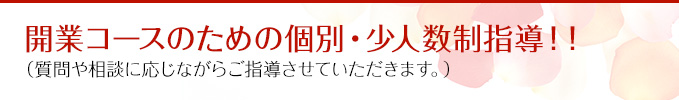 開業コースのための個別・少人数制指導！！